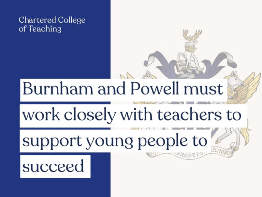Burnham and Powell must work closely with teachers to support young people to succeed