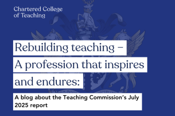 Rebuilding teaching – A profession that inspires and endures A blog about the Teaching Commission’s July 2025 report