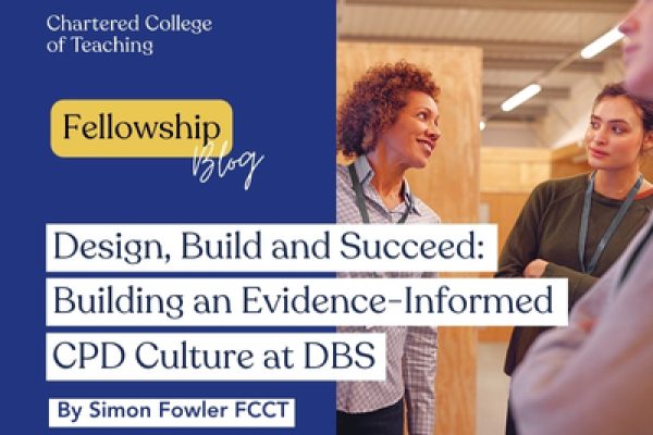 Fellowship blog, Simon Fowler: Design, Build and Succeed: Building an Evidence-Informed CPD Culture at DBS